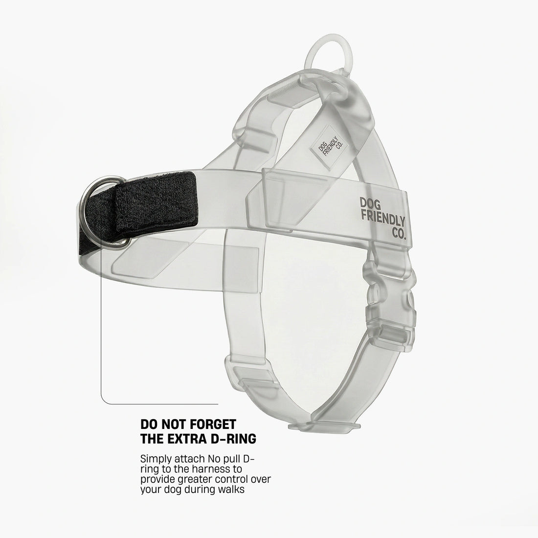 Clear demo harness with the black no-pull D-ring attached at the front. Do not forget the extra D-ring: simply attach the no-pull D-ring to the harness to provide greater control over your dog during walks.